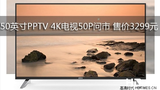 50英寸PPTV 4K电视50P问市 售价3299元